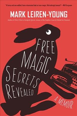 Free magic secrets revealed : a memoir / Mark Leiren-Young.