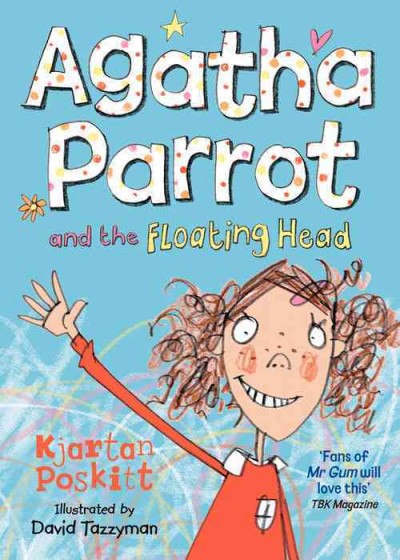 Agatha Parrot and the floating head / typed out neatly by Kjartan Poskitt ; illustrated by David Tazzyman.