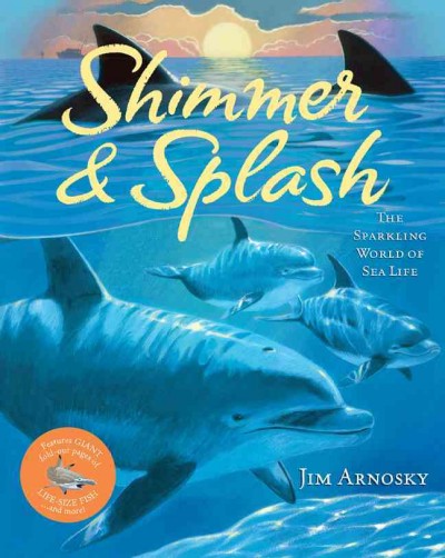 Shimmer & splash : the sparkling world of sea life / Jim Arnosky.