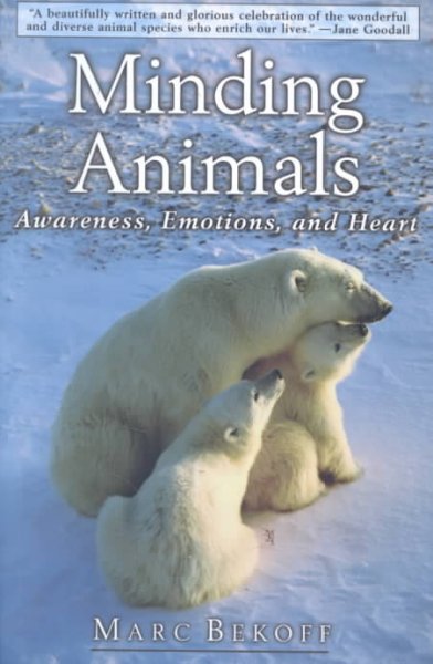 Minding animals : awareness, emotions, and heart / Marc Bekoff ; with a foreword by Jane Goodall.