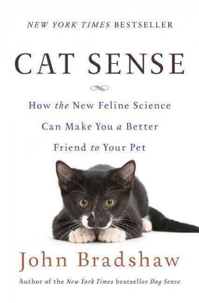 Cat sense : how the new feline science can make you a better friend to your pet / John Bradshaw.