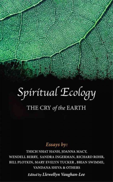 Spiritual ecology : the cry of the earth, a collection of essays / edited by Llewellyn Vaughan-Lee.