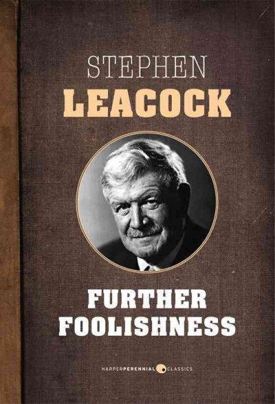 Further foolishness [electronic resource] ; sketches and satires on the follies of the day / Stephen Leacock.