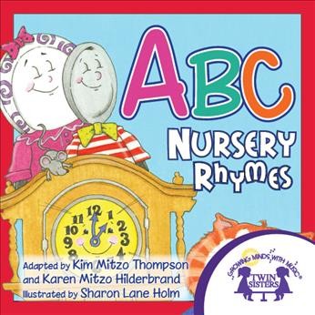 ABC nursery rhymes [electronic resource] / [written by Kim Mitzo Thompson, Karen Mitzo Hilderbrand] ; illustrated by Sharon Holm.