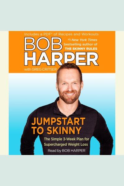 Jumpstart to skinny [electronic resource] : the simple 3-week plan for supercharged weight loss / Bob Harper ; with Greg Critser.