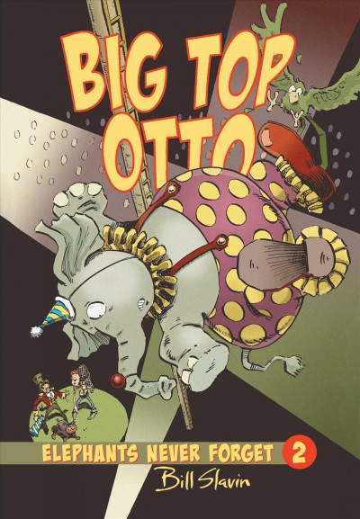 Big top Otto : elephants never forget / written by Bill Slavin with Esperança Melo ; illustrated by Bill Slavin.