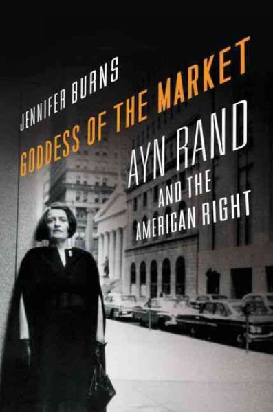 Goddess of the market : Ayn Rand and the American Right / Jennifer Burns.