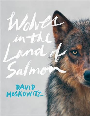 Wolves in the land of salmon / David Moskowitz.