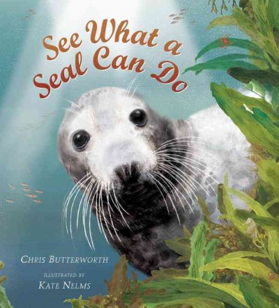 See what a seal can do / Chris Butterworth, illustrated by Kate Nelms.
