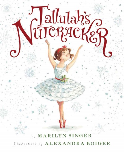 Tallulah's Nutcracker / by Marilyn Singer ; illustrations by Alexandra Boiger.