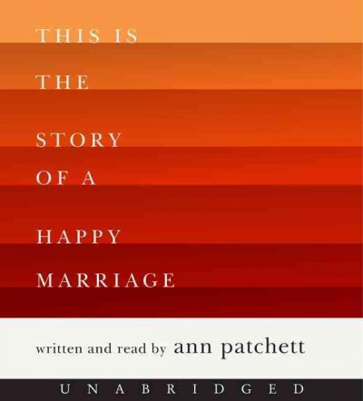 This is the story of a happy marriage. Ann Patchett.