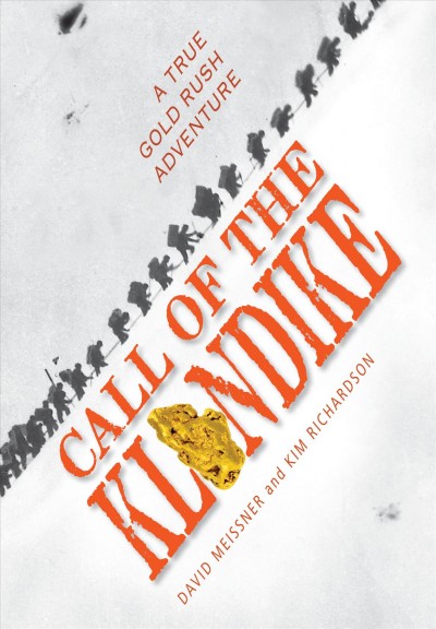 Call of the Klondike : a true gold rush adventure / David Meissner, Kim Richardson.