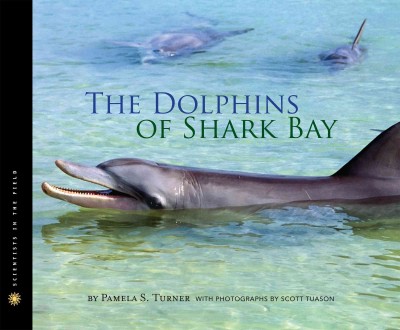 The dolphins of Shark Bay / by Pamela S. Turner ; with photographs by Scott Tuason.