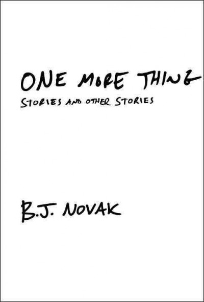 One more thing : stories and other stories / B.J. Novak.