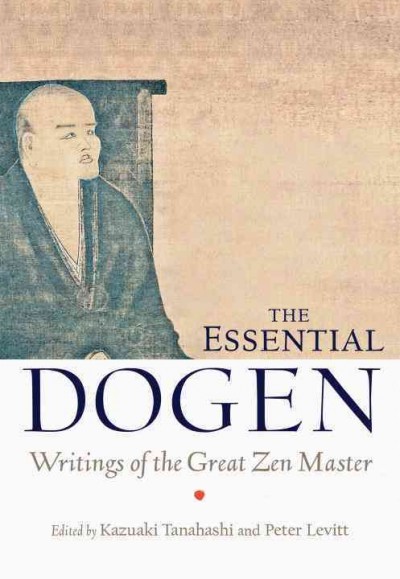 The essential Dogen : writings of the great zen master / edited by Kazuaki Tanahashi and Peter Levitt.