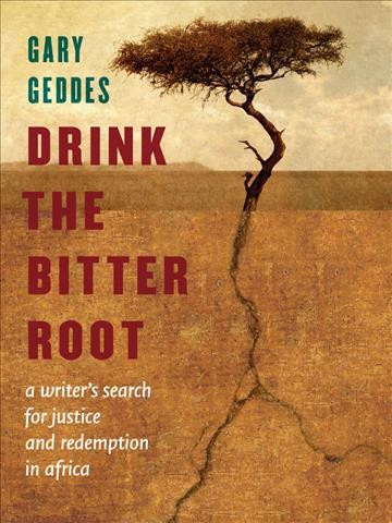 Drink the Bitter Root [electronic resource] : A Writer's Search for Justice and Redemption in Africa.