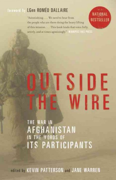 Outside the wire : the war in Afghanistan in the words of its participants / edited by Kevin Patterson and Jane Warren.