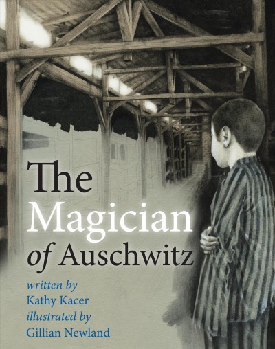 The magician of Auschwitz / written by Kathy Kacer ; illustrated by Gillian Newland.