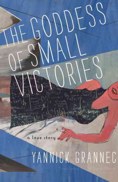 The goddess of small victories / by Yannick Grannec ; translated from the French by Willard Wood.