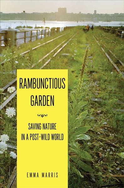 Rambunctious garden : saving nature in a post-wild world / Emma Marris.