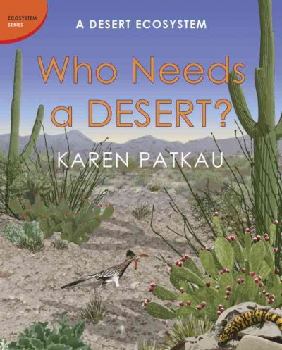 Who needs a desert? : a desert ecosystem / Karen Patkau.