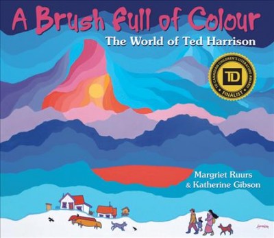 A brush full of colour : the world of Ted Harrison / Margriet Ruurs & Katherine Gibson.
