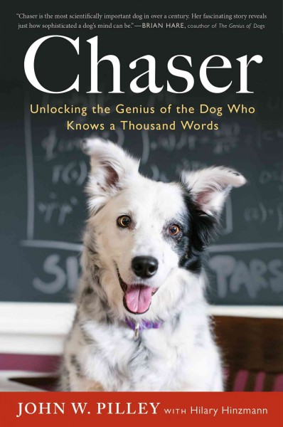 Chaser : unlocking the genius of the dog who knows a thousand words / John W. Pilley with Hilary Hinzmann.