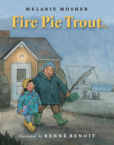 Fire pie trout / Melanie Mosher ; illustrated by Renné Benoit.