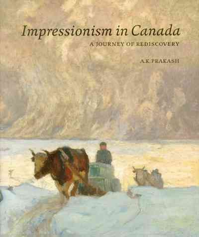 Impressionism in Canada : a journey of rediscovery / A.K. Prakash ; [foreword: Guy Wildenstein ; introduction: William H. Gerdts ; editor: Rosemary Shipton].