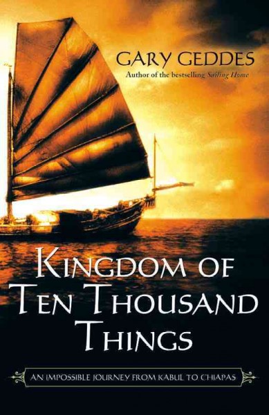 Kingdom of ten thousand things : an impossible journey from Kabul to Chiapas / Gary Geddes.