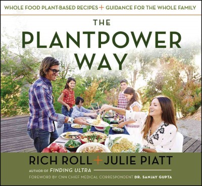 The plantpower way : whole food plant-based recipes and guidance for the whole family / Rich Roll and Julie Piatt.