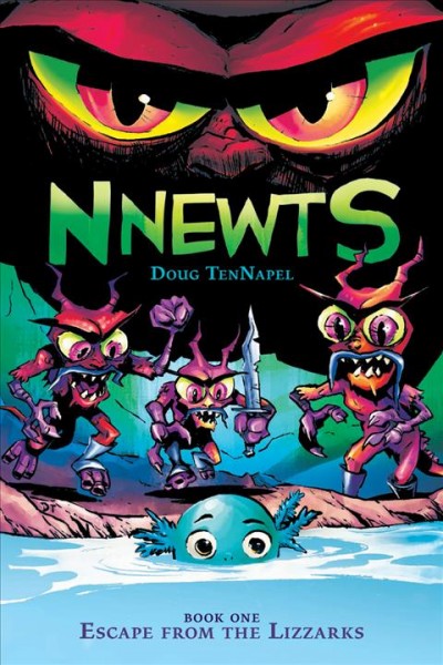 Nnewts. Book one. Escape from the Lizzarks / Doug TenNapel ; illustrated by Katherine Garner.