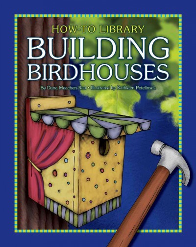 Building birdhouses [electronic resource] / by Dana Meachen Rau ; illustrated by Kathleen Petelinsek.