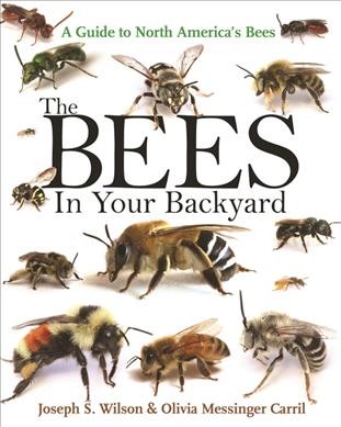 The bees in your backyard : a guide to North America's bees / Joseph S. Wilson and Olivia Messinger Carril.