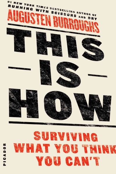 This is how : surviving what you think you can't / Augusten Burroughs.