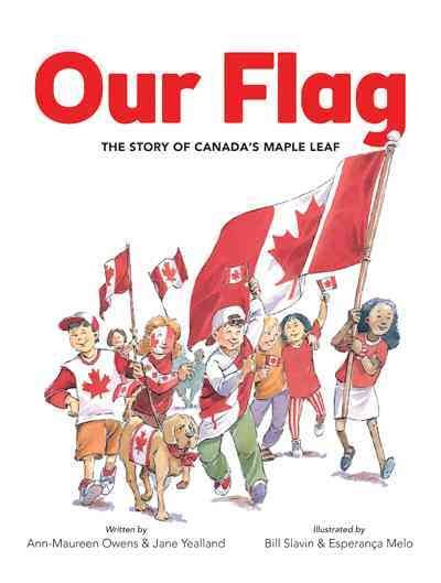 Our flag : the story of Canada's Maple Leaf / written by Ann-Maureen Owens & Jane Yealland ; illustrated by Bill Slavin and Esperança Melo.