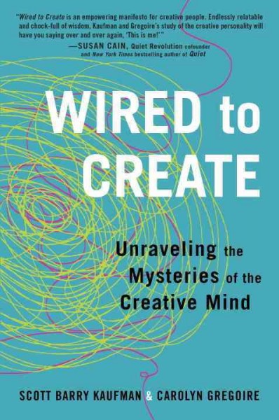 Wired to create : unraveling the mysteries of the creative mind / Scott Barry Kaufman and Carolyn Gregoire.