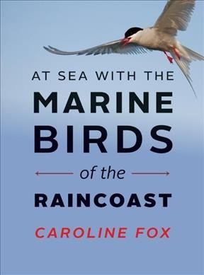 At sea with the marine birds of the raincoast / Caroline H. Fox ; foreword by Paul C. Paquet.