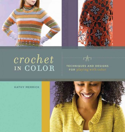 Crochet in color : techniques and designs for playing with color / Kathy Merrick.