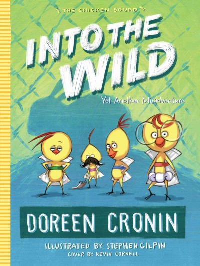 The Chicken Squad: Bk.3 Into the wild : yet another misadventure / Doreen Cronin ; illustrated by Stephen Gilpin l cover by Kevin Cornell.