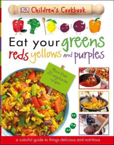 Eat your greens, reds, yellows, and purples / editors, James Mitchem, Carrie Love ; photographer, Dave King.