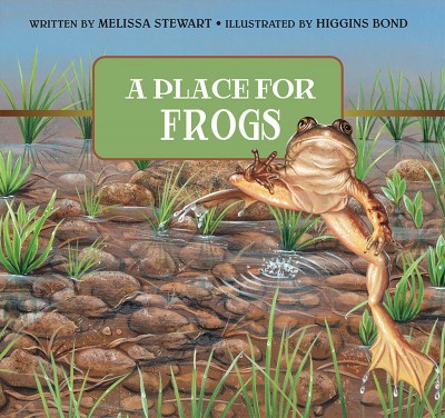 A place for frogs / written by Melissa Stewart ; illustrated by Higgins Bond.