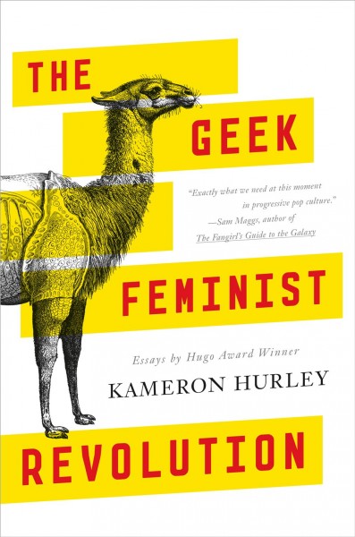 The geek feminist revolution : essays / by Kameron Hurley.