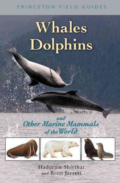 Whales, dolphins, and other marine mammals of the world / Hadoram Shirihai ; illustrated by Bret Jarrett ; edited by Guy M. Kirwan ; editorial consultants, Graeme Cresswell [and others] ; maps by Kelly Macleod, Dylan Walker and Julie Dando.