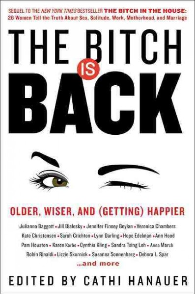 The bitch is back : older, wiser, and (getting) happier / edited by Cathi Hanauer.