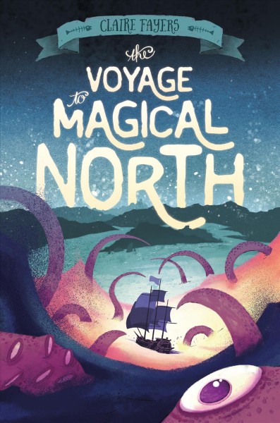 The voyage to Magical North / Claire Fayers.