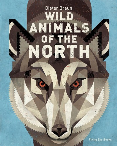 Wild animals of the North / Dieter Braun ; translation by Jen Calleja.