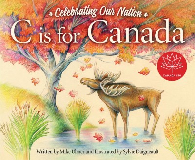 C is for Canada / written by Michael Ulmer ; illustrated by Sylvie Daigneault.