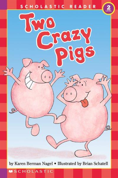 Two crazy pigs / by Karen Berman Nagel ; illustrated by Brian Schatell.