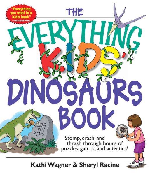 The everything kids' dinosaurs book / Kathi Wagner and Sheryl Racine.